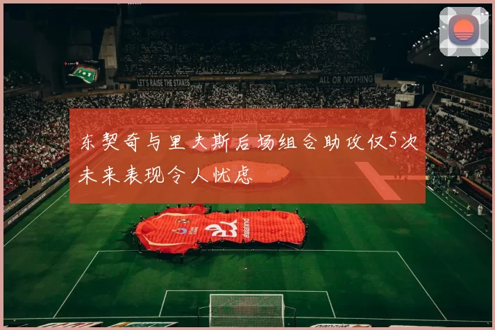 东契奇与里夫斯后场组合助攻仅5次未来表现令人忧虑