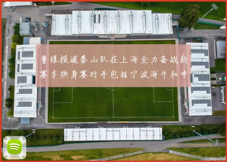 鲁媒报道泰山队在上海全力备战新赛季热身赛对手包括宁波海牛和申花