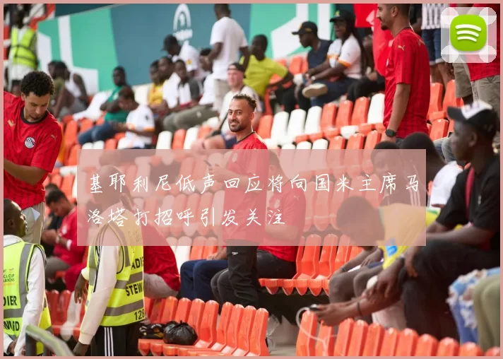 基耶利尼低声回应将向国米主席马洛塔打招呼引发关注